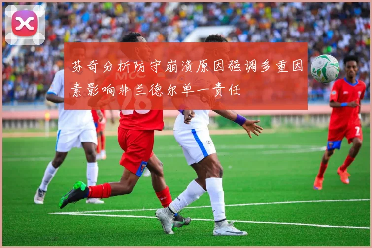 芬奇分析防守崩溃原因强调多重因素影响非兰德尔单一责任