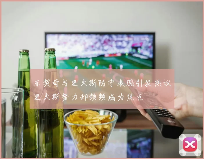 东契奇与里夫斯防守表现引发热议里夫斯努力却频频成为焦点