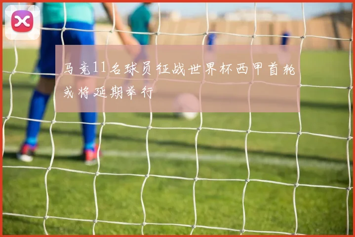 马竞11名球员征战世界杯西甲首轮或将延期举行